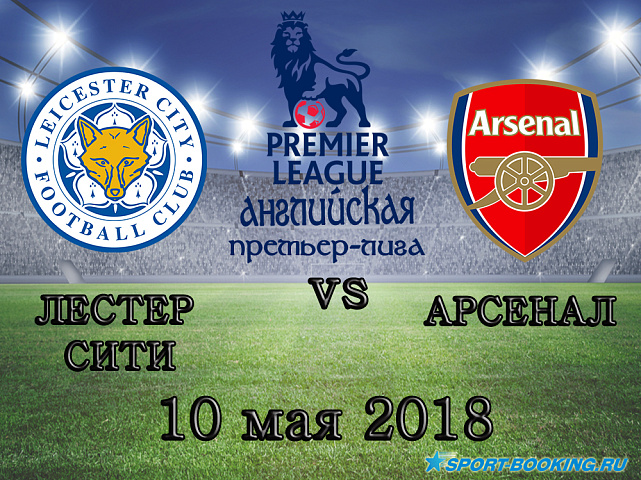 Лестер Сити – Арсенал - 10.05.2018